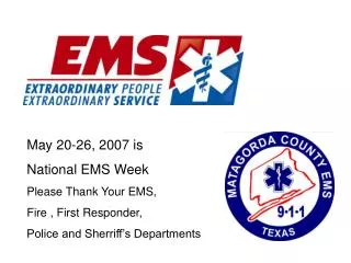 May 20-26, 2007 is National EMS Week Please Thank Your EMS, Fire , First Responder,