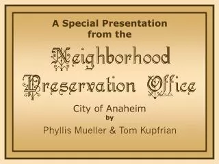A Special Presentation from the Neighborhood Preservation Office City of Anaheim by