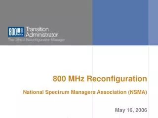 800 MHz Reconfiguration National Spectrum Managers Association (NSMA) May 16, 2006