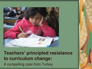 Teachers’ principled resistance to curriculum change : A compelling case from Turkey