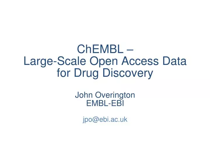 chembl large scale open access data for drug discovery john overington embl ebi jpo@ebi ac uk