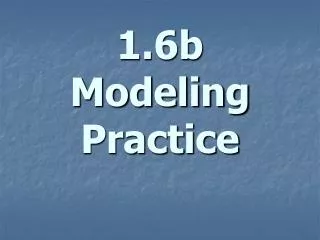 1.6b Modeling Practice