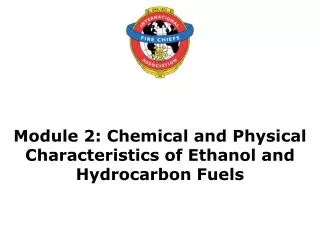 Module 2: Chemical and Physical Characteristics of Ethanol and Hydrocarbon Fuels