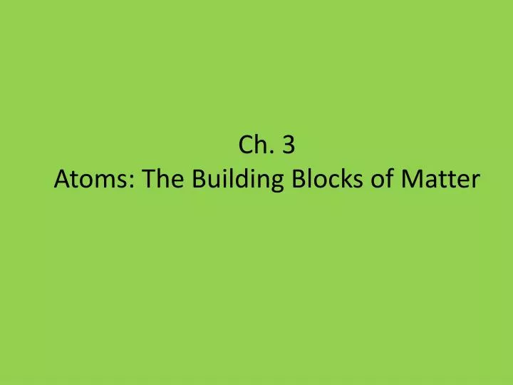ch 3 atoms the b uilding blocks of matter