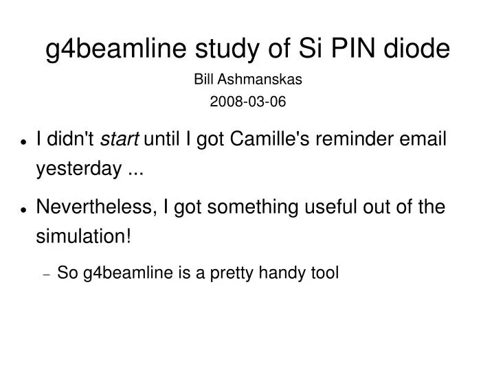 g4beamline study of si pin diode bill ashmanskas 2008 03 06