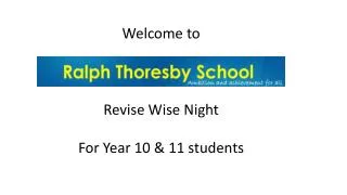 Welcome to Ralph Thoresby School Revise Wise Night For Year 10 &amp; 11 students