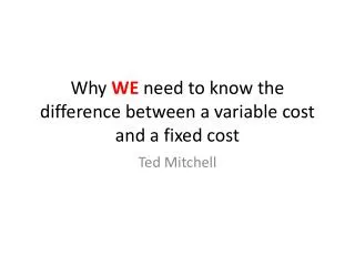 Why WE need to know the difference between a variable cost and a fixed cost