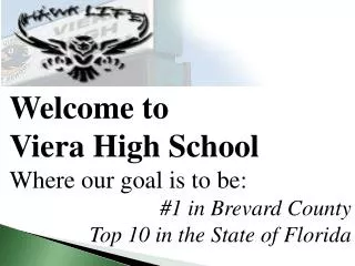 Welcome to Viera High School Where our goal is to be: #1 in Brevard County
