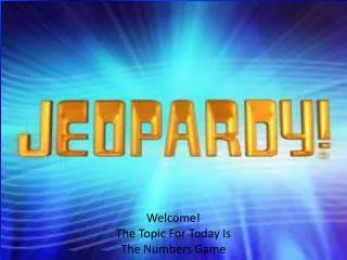 Welcome! The Topic For Today Is The Numbers Game