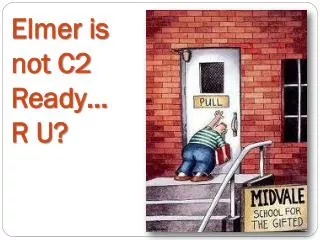 Elmer is not C2 Ready… R U?