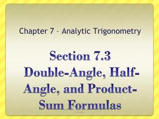 Section 7.3 Double-Angle, Half-Angle, and Product-Sum Formulas