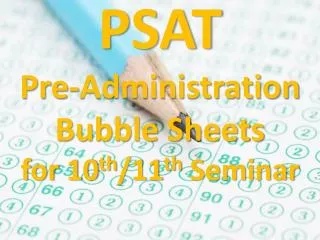 PSAT Pre-Administration Bubble Sheets for 10 th /11 th Seminar
