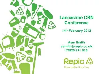 Lancashire CRN Conference 14 th February 2012 Alan Smith asmith@repic.co.uk 07825 311 515