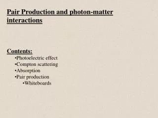 Pair Production and photon-matter interactions Contents: Photoelectric effect Compton scattering