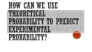 How can we use theoretical probability to predict experimental probability?