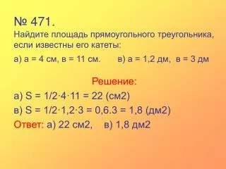 Решение: а) S = 1/2·4·11 = 22 (см2) в) S = 1/2·1,2·3 = 0,6.3 = 1,8 (дм2)