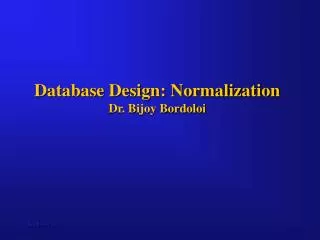 Database Design: Normalization Dr. Bijoy Bordoloi