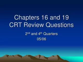 Chapters 16 and 19 CRT Review Questions
