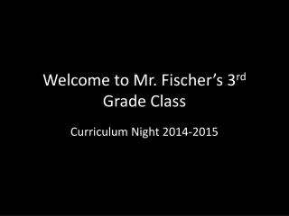 Welcome to Mr. Fischer’s 3 rd Grade Class