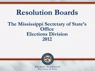 Resolution Boards The Mississippi Secretary of State’s Office Elections Division 2012