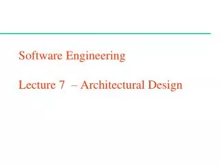 Software Engineering Lecture 7 – Architectural Design