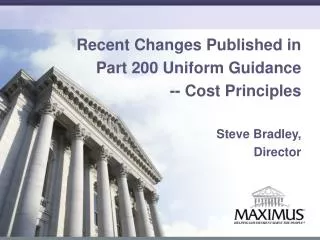 Recent Changes Published in Part 200 Uniform Guidance -- Cost Principles Steve Bradley,