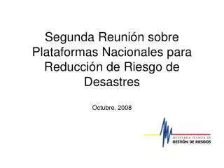 Segunda Reunión sobre Plataformas Nacionales para Reducción de Riesgo de Desastres Octubre, 2008