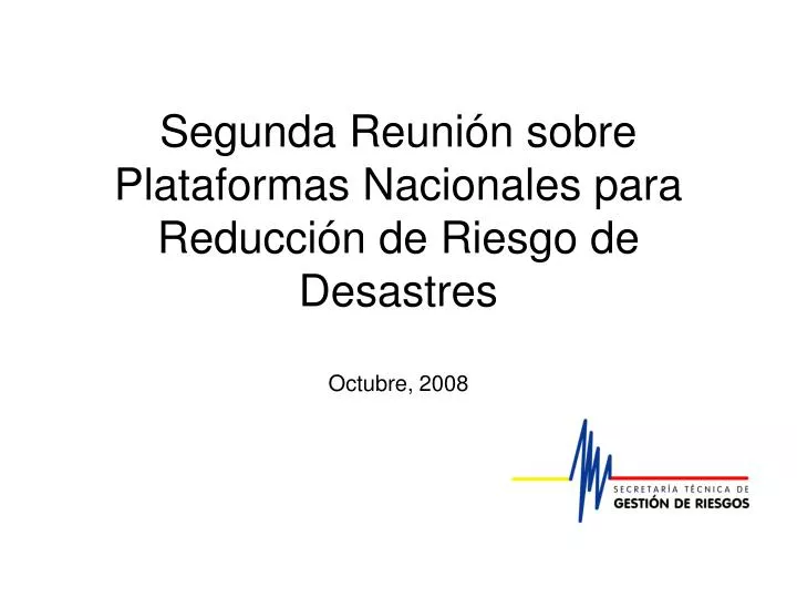 segunda reuni n sobre plataformas nacionales para reducci n de riesgo de desastres octubre 2008