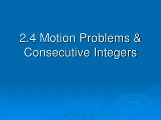 2.4 Motion Problems &amp; Consecutive Integers