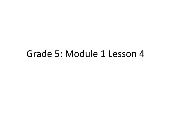 PPT - Grade 5: Module 1 Lesson 4 PowerPoint Presentation, Free Download ...