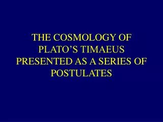 THE COSMOLOGY OF PLATO’S TIMAEUS PRESENTED AS A SERIES OF POSTULATES