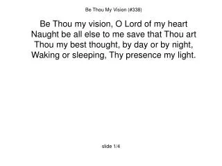 Be Thou My Vision (#338) Be Thou my vision, O Lord of my heart