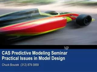 CAS Predictive Modeling Seminar Practical Issues in Model Design