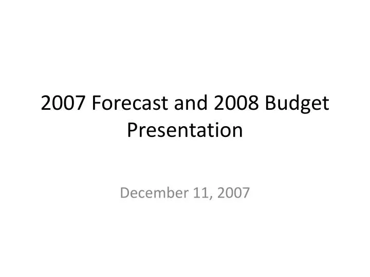 2007 forecast and 2008 budget presentation
