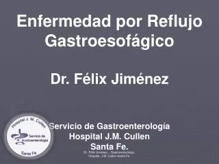 Enfermedad por Reflujo Gastroesofágico Dr. Félix Jiménez Servicio de Gastroenterología