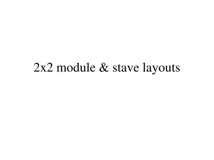 2x2 module stave layouts