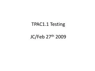 TPAC1.1 Testing JC/Feb 27 th 2009