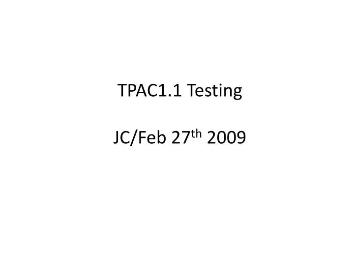 tpac1 1 testing jc feb 27 th 2009