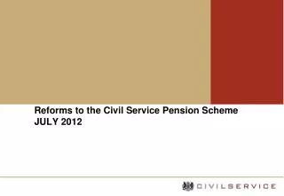 Reforms to the Civil Service Pension Scheme JULY 2012