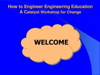 How to Engineer Engineering Education A C atalyst Workshop for Change