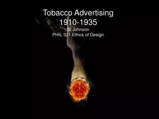 Tobacco Advertising 1910-1935 Si Johnson PHIL 321 Ethics of Design