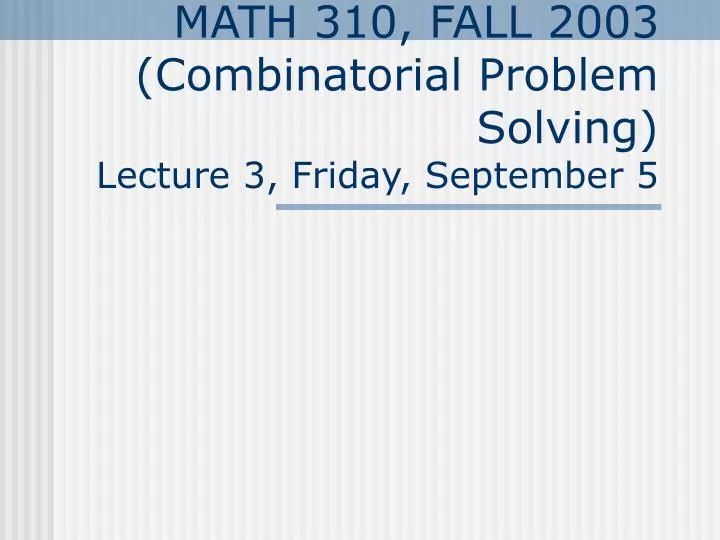 math 310 fall 2003 combinatorial problem solving lecture 3 friday september 5