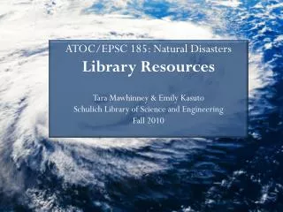 ATOC/EPSC 185: Natural Disasters Library Resources Tara Mawhinney &amp; Emily Kasuto