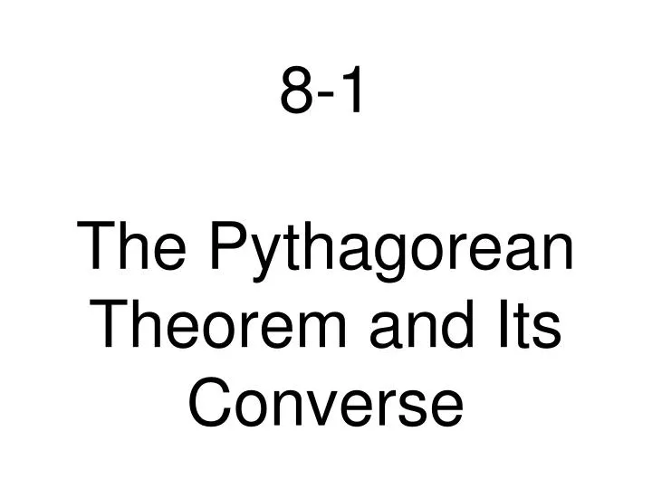 8 1 the pythagorean theorem and its converse