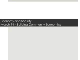 Economy and Society March 14 – Building Community Economics