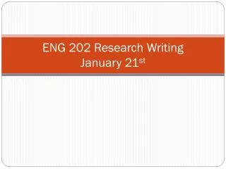 ENG 202 Research Writing January 21 st