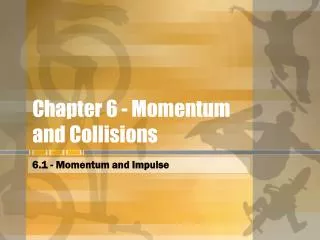Chapter 6 - Momentum and Collisions