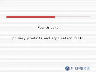 Fourth part primary products and application field