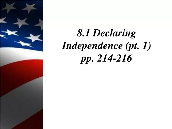 8 1 declaring independence pt 1 pp 214 216