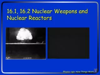 16.1, 16.2 Nuclear Weapons and Nuclear Reactors